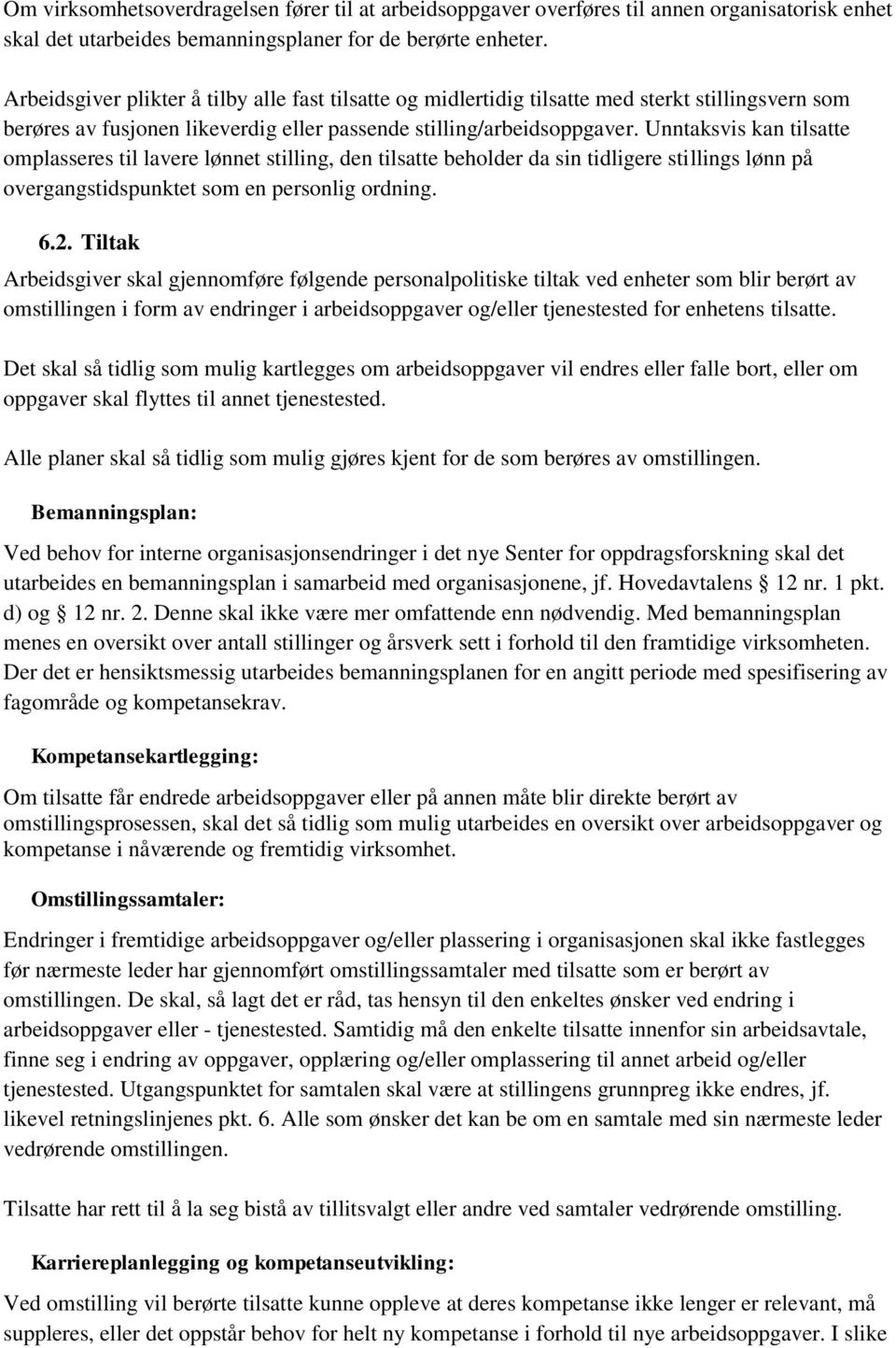 Unntaksvis kan tilsatte omplasseres til lavere lønnet stilling, den tilsatte beholder da sin tidligere stillings lønn på overgangstidspunktet som en personlig ordning. 6.2.