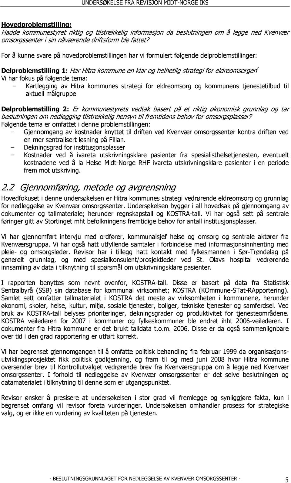 Vi har fokus på følgende tema: Kartlegging av Hitra kommunes strategi for eldreomsorg og kommunens tjenestetilbud til aktuell målgruppe Delproblemstilling 2: Er kommunestyrets vedtak basert på et