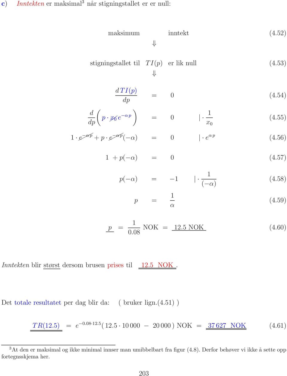 59) p = 1 0.08 NOK = 12.5 NOK (4.60) Inntekten blir størst dersom brusen prises til 12.5 NOK. Det totale resultatet per dag blir da: ( bruker lign.(4.51) ) TR(12.