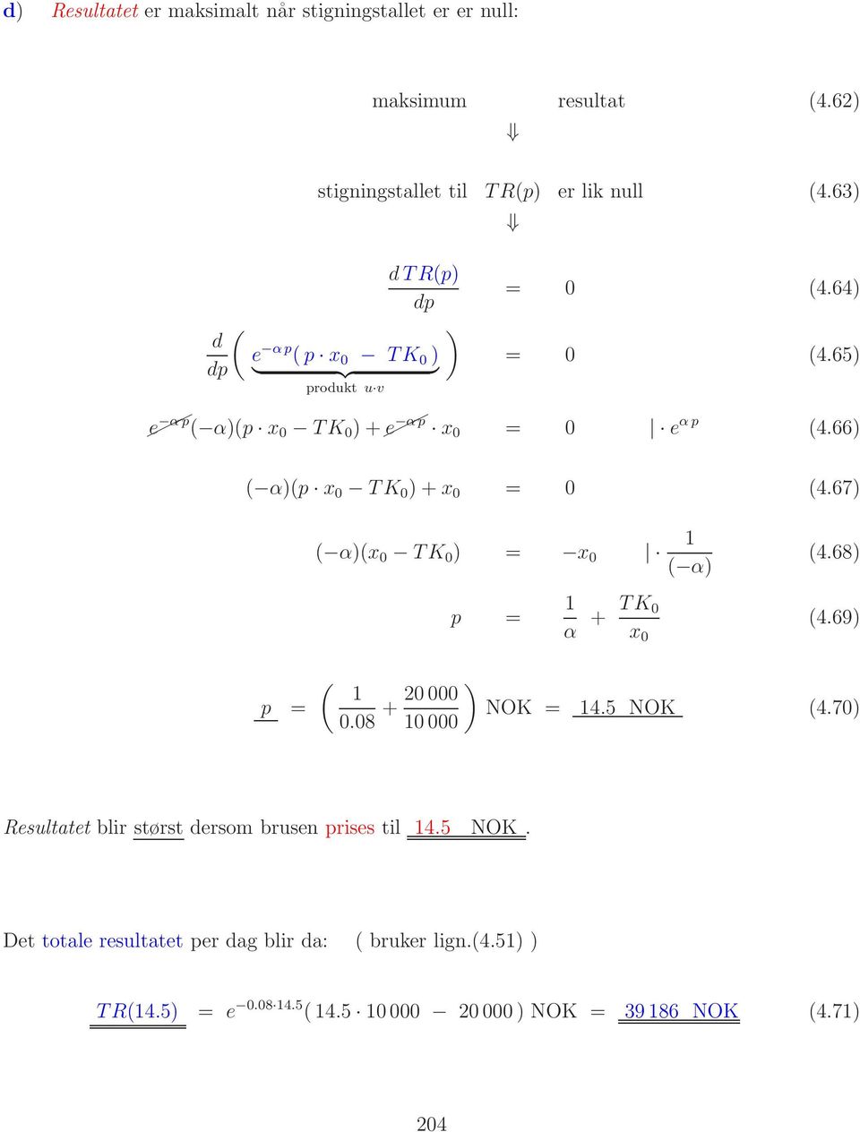 66) ( α)(p x 0 TK 0 )+x 0 = 0 (4.67) ( α)(x 0 TK 0 ) = x 0 p = 1 ( α) (4.68) 1 α + TK 0 x 0 (4.69) p = ( 1 0.08 + 20000 ) NOK = 14.5 NOK (4.