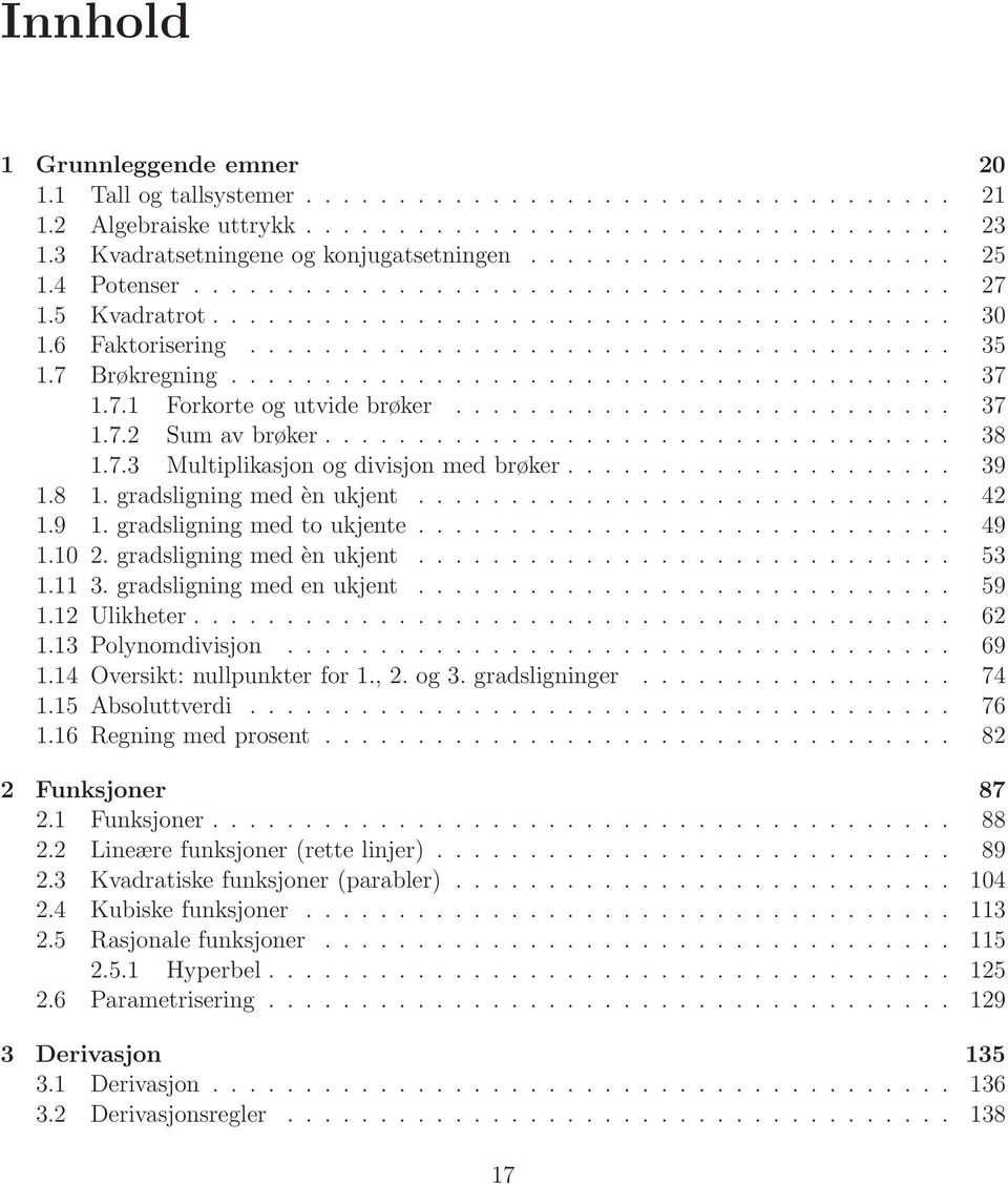 ..................................... 35 1.7 Brøkregning....................................... 37 1.7.1 Forkorte og utvide brøker........................... 37 1.7.2 Sum av brøker.................................. 38 1.