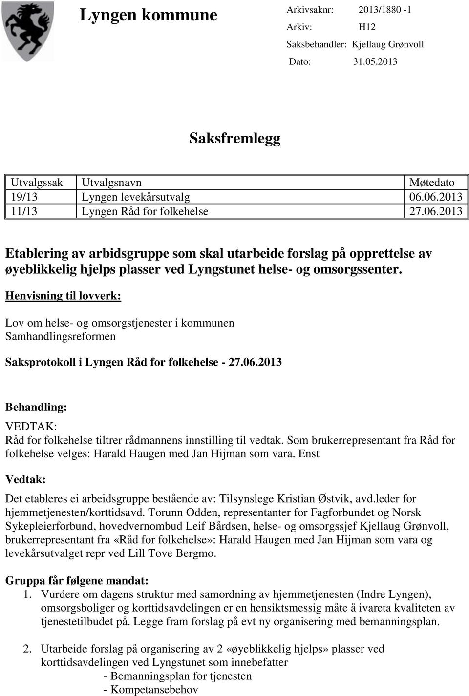 Henvisning til lovverk: Lov om helse- og omsorgstjenester i kommunen Samhandlingsreformen Saksprotokoll i Lyngen Råd for folkehelse - 27.06.