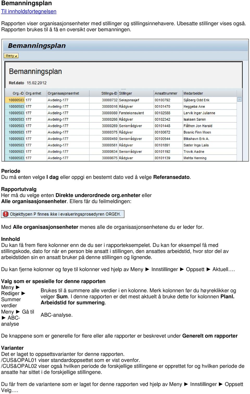Ellers får du feilmeldingen: Med Alle organisasjonsenheter menes alle de organisasjonsenhetene du er leder for. Innhold Du kan få frem flere kolonner enn de du ser i rapporteksempelet.
