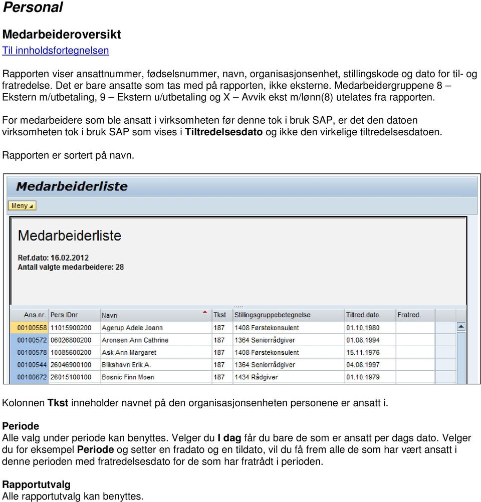 For medarbeidere som ble ansatt i virksomheten før denne tok i bruk SAP, er det den datoen virksomheten tok i bruk SAP som vises i Tiltredelsesdato og ikke den virkelige tiltredelsesdatoen.