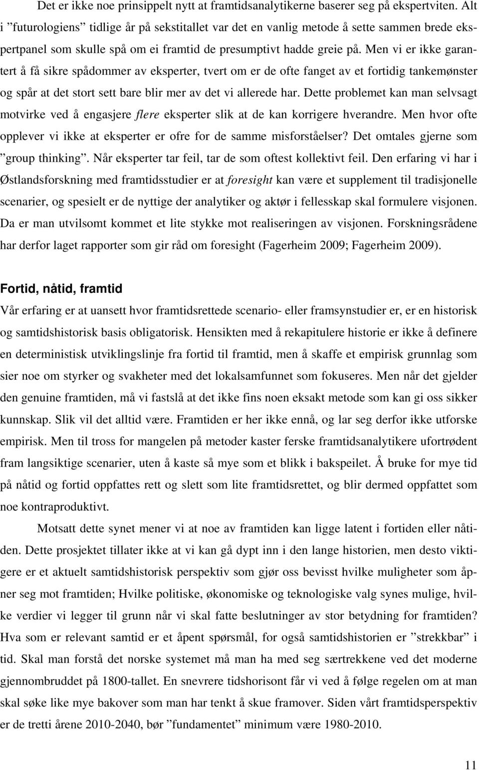 Men vi er ikke garantert å få sikre spådommer av eksperter, tvert om er de ofte fanget av et fortidig tankemønster og spår at det stort sett bare blir mer av det vi allerede har.