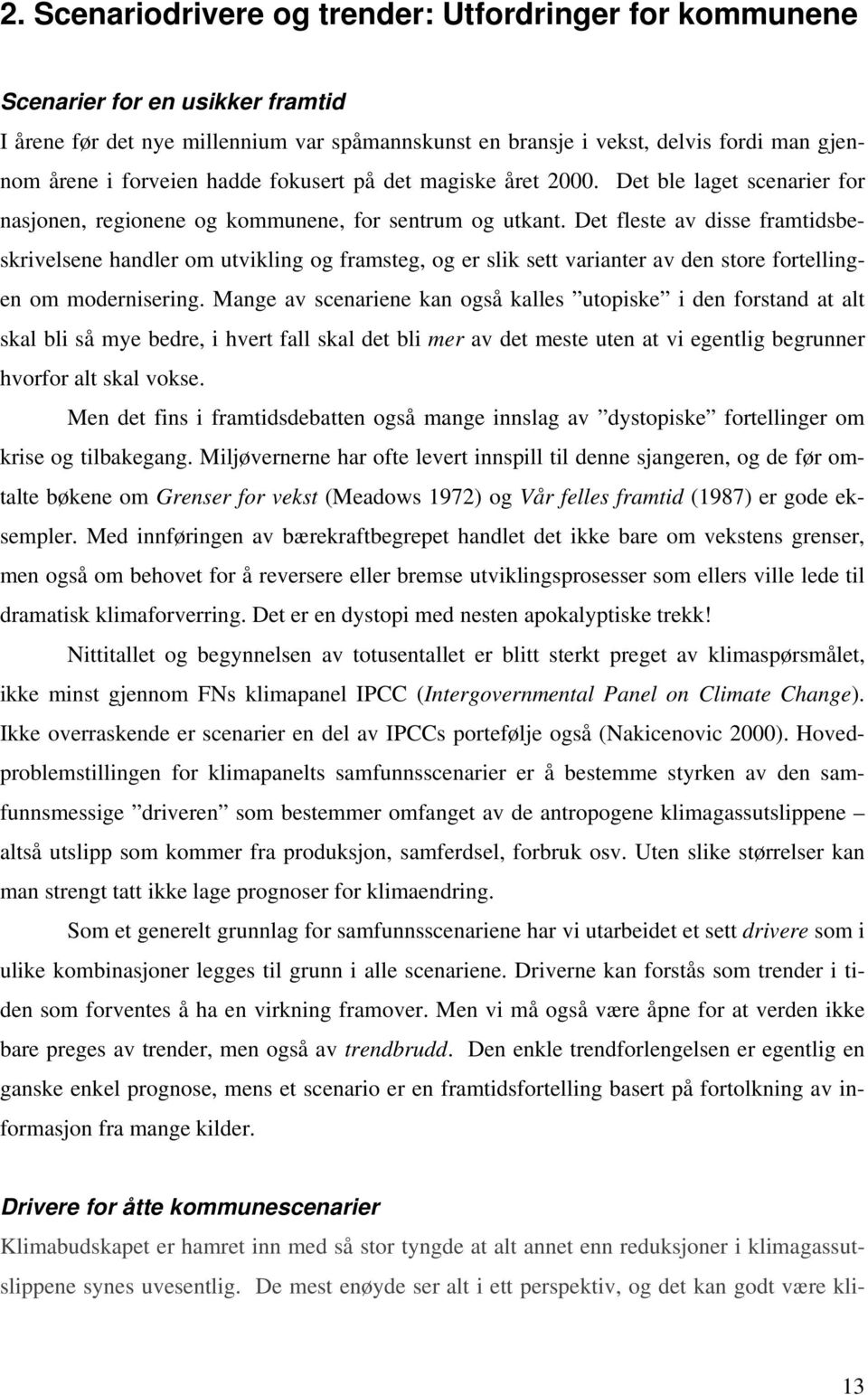 Det fleste av disse framtidsbeskrivelsene handler om utvikling og framsteg, og er slik sett varianter av den store fortellingen om modernisering.