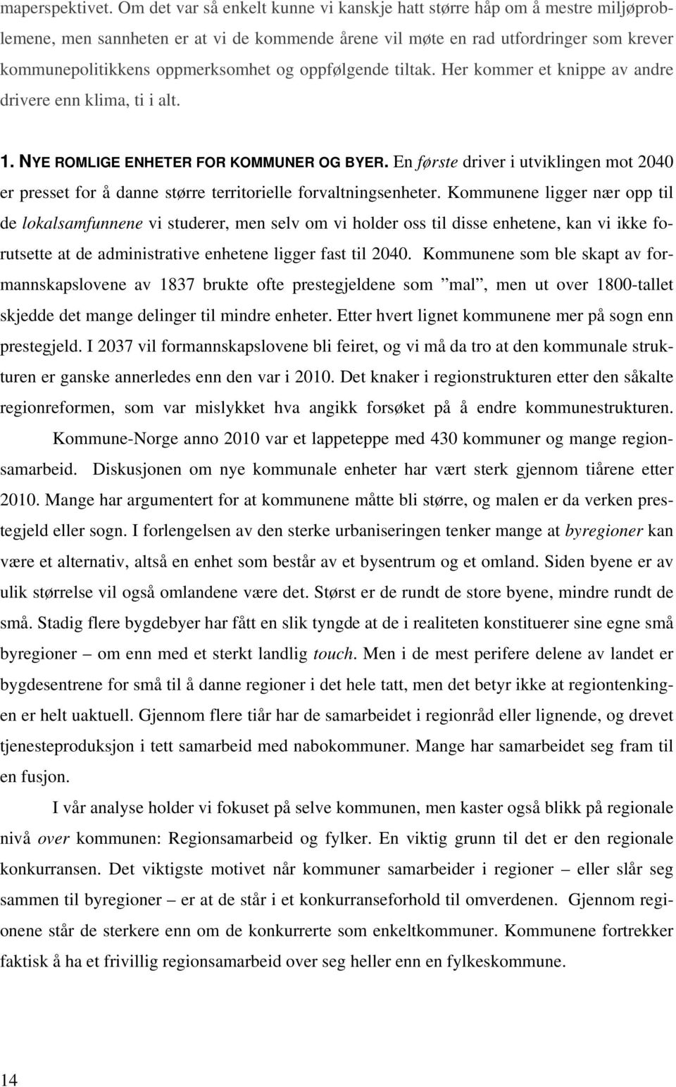 oppfølgende tiltak. Her kommer et knippe av andre drivere enn klima, ti i alt. 1. NYE ROMLIGE ENHETER FOR KOMMUNER OG BYER.