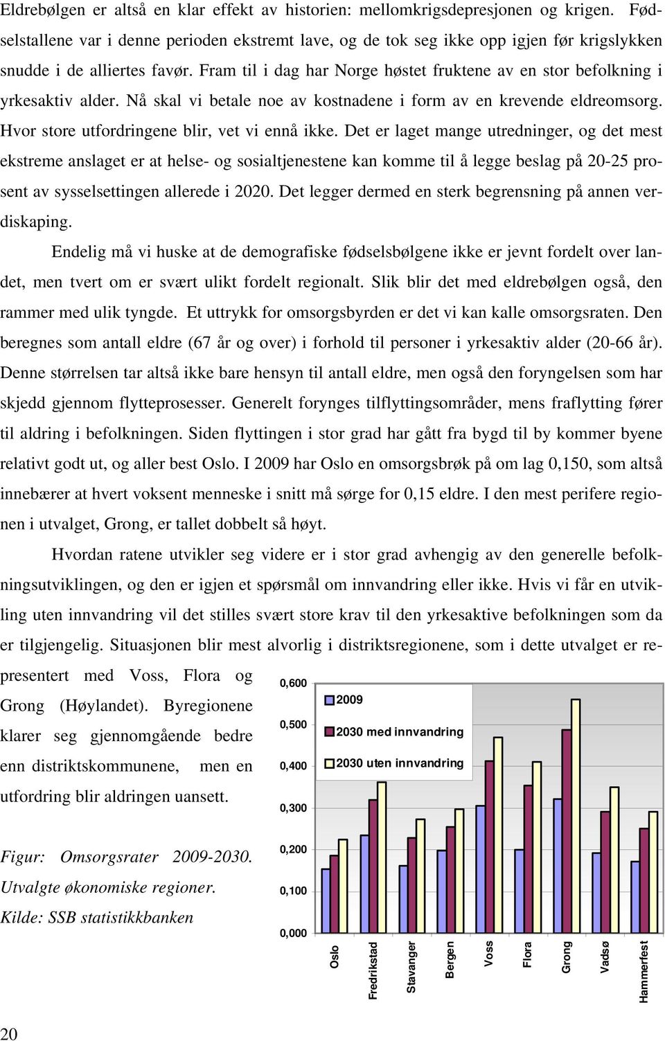 Fram til i dag har Norge høstet fruktene av en stor befolkning i yrkesaktiv alder. Nå skal vi betale noe av kostnadene i form av en krevende eldreomsorg.