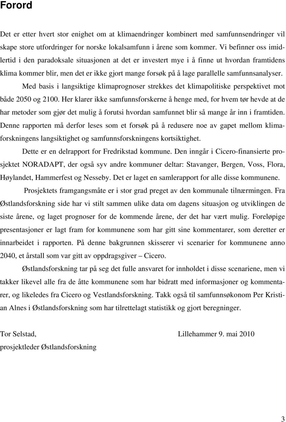 samfunnsanalyser. Med basis i langsiktige klimaprognoser strekkes det klimapolitiske perspektivet mot både 2050 og 2100.