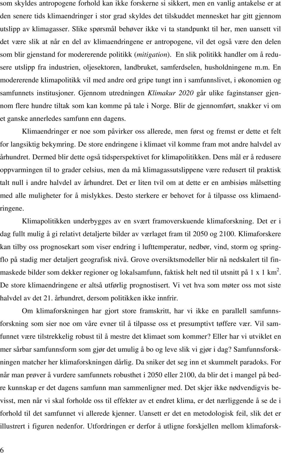 Slike spørsmål behøver ikke vi ta standpunkt til her, men uansett vil det være slik at når en del av klimaendringene er antropogene, vil det også være den delen som blir gjenstand for modererende