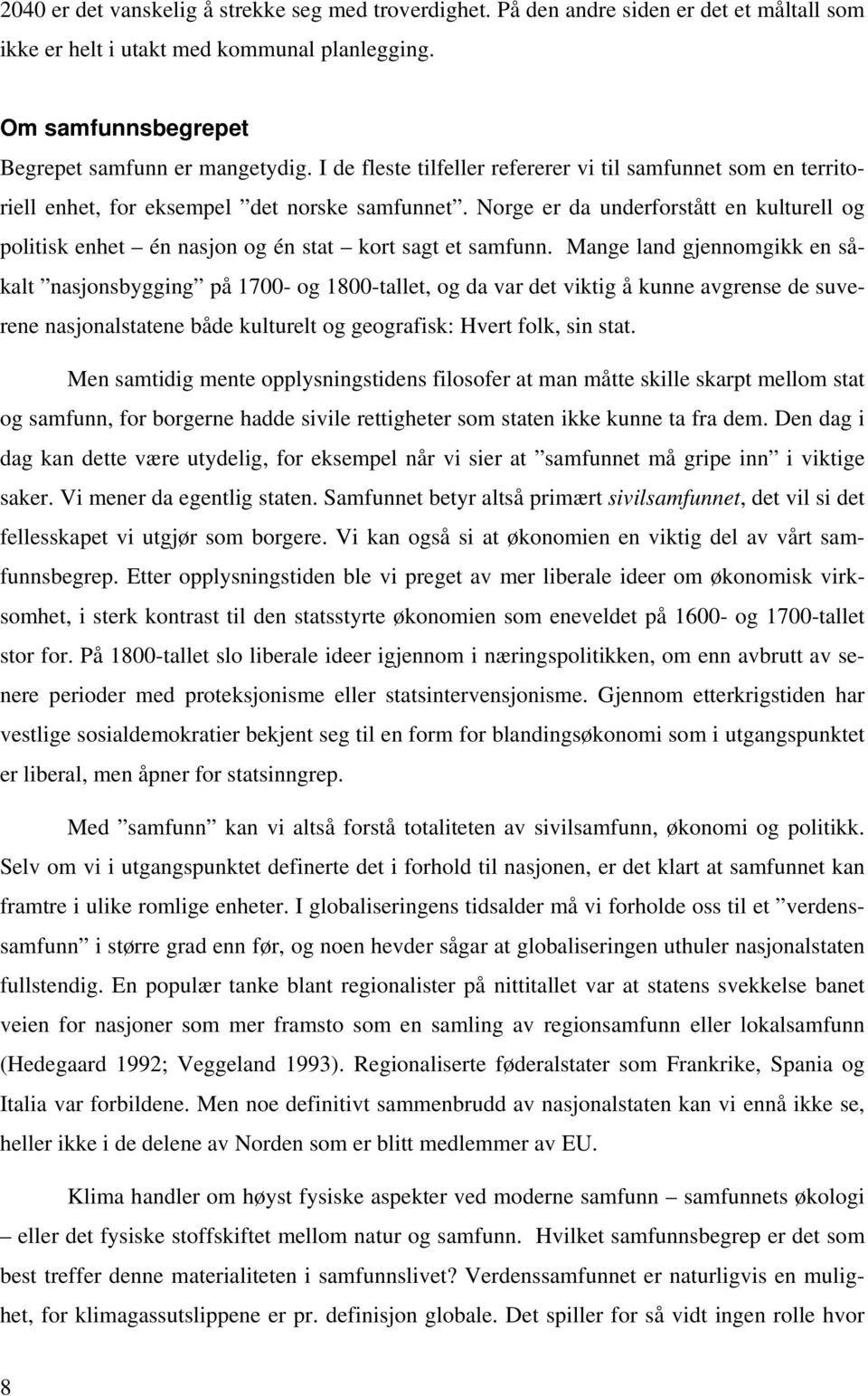 Norge er da underforstått en kulturell og politisk enhet én nasjon og én stat kort sagt et samfunn.