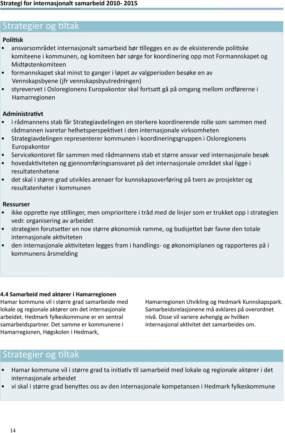 Osloregionens Europakontor skal fortsatt gå på omgang mellom ordførerne i Hamarregionen Administrativt i rådmannens stab får Strategiavdelingen en sterkere koordinerende rolle som sammen med