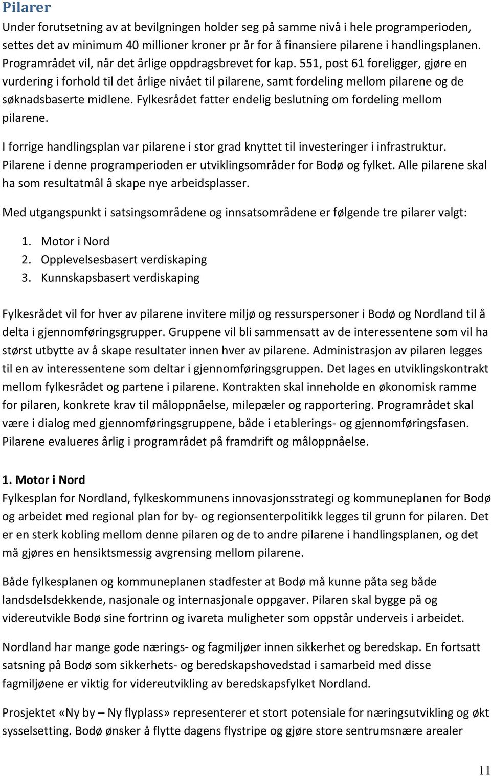 551, post 61 foreligger, gjøre en vurdering i forhold til det årlige nivået til pilarene, samt fordeling mellom pilarene og de søknadsbaserte midlene.