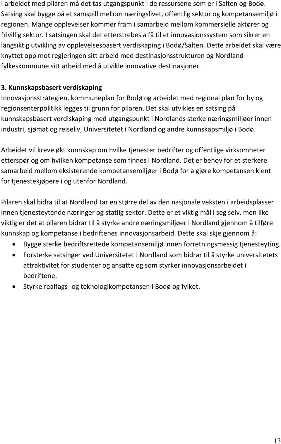 I satsingen skal det etterstrebes å få til et innovasjonssystem som sikrer en langsiktig utvikling av opplevelsesbasert verdiskaping i Bodø/Salten.