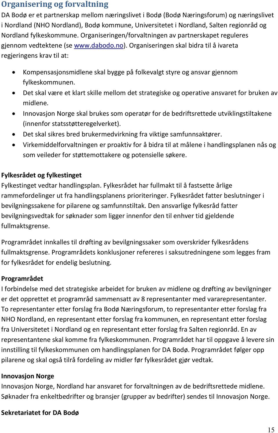 Organiseringen skal bidra til å ivareta regjeringens krav til at: Kompensasjonsmidlene skal bygge på folkevalgt styre og ansvar gjennom fylkeskommunen.