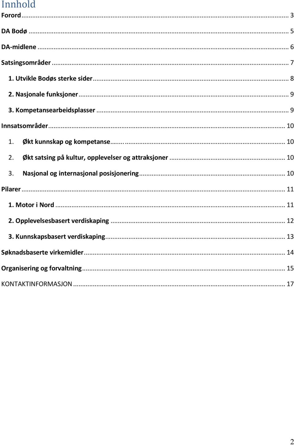 Økt satsing på kultur, opplevelser og attraksjoner... 10 3. Nasjonal og internasjonal posisjonering... 10 Pilarer... 11 1. Motor i Nord.