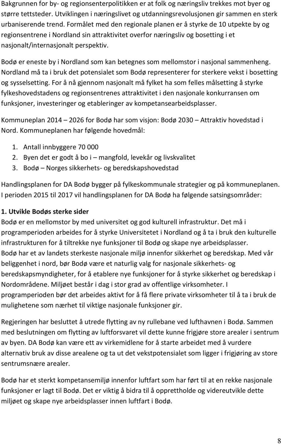 Formålet med den regionale planen er å styrke de 10 utpekte by og regionsentrene i Nordland sin attraktivitet overfor næringsliv og bosetting i et nasjonalt/internasjonalt perspektiv.