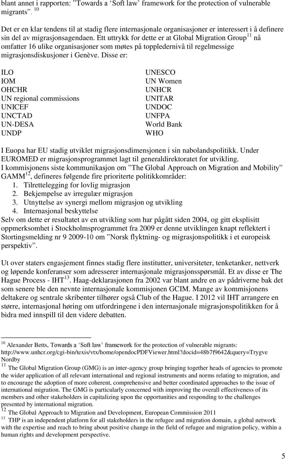 Ett uttrykk for dette er at Global Migration Group 11 nå omfatter 16 ulike organisasjoner som møtes på toppledernivå til regelmessige migrasjonsdiskusjoner i Genève.