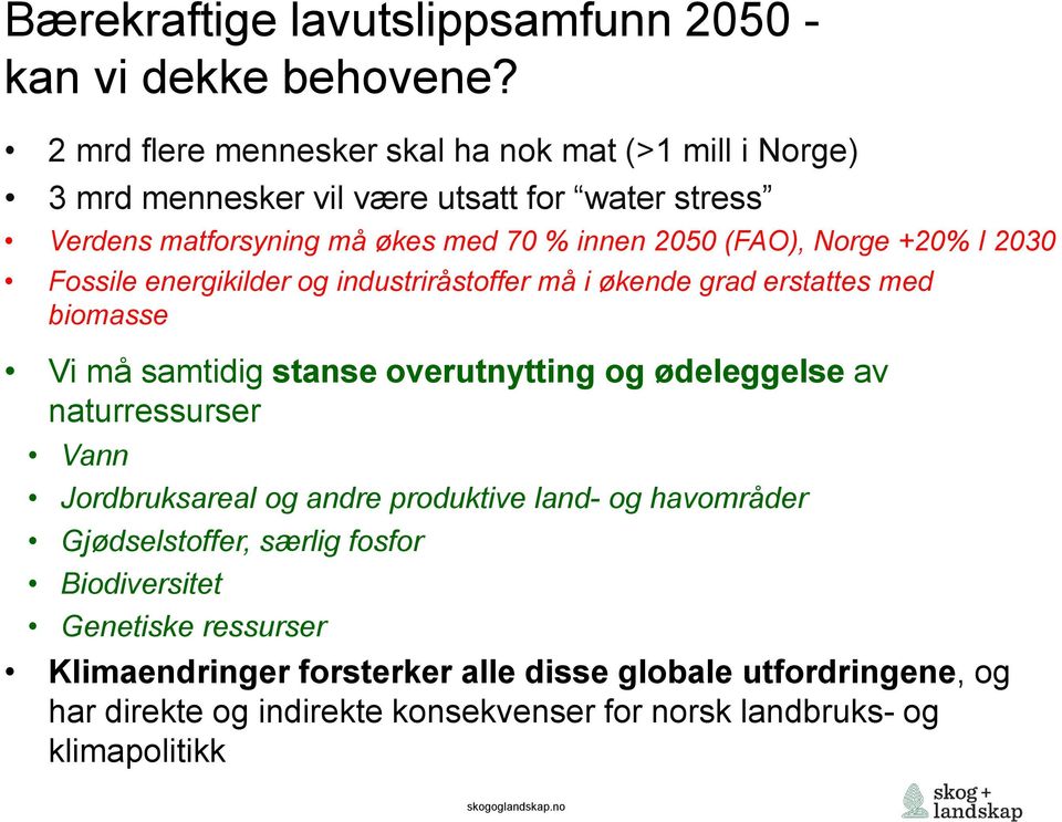 +20% I 2030 Fossile energikilder og industriråstoffer må i økende grad erstattes med biomasse Vi må samtidig stanse overutnytting og ødeleggelse av naturressurser Vann