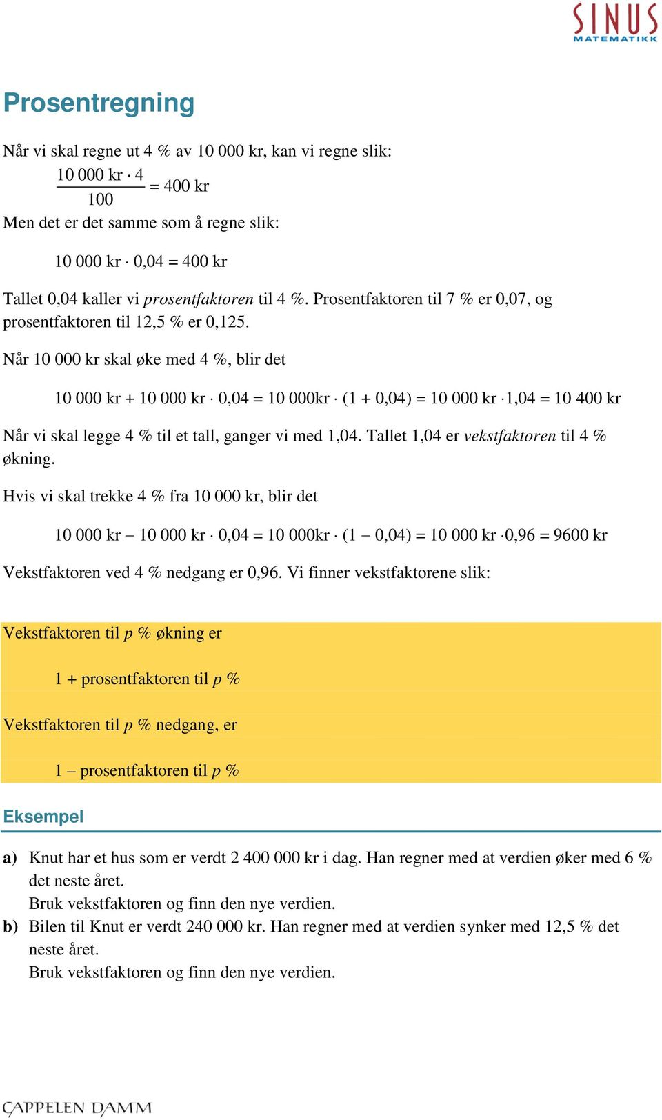 Når 10 000 kr skal øke med 4 %, blir det 10 000 kr + 10 000 kr 0,04 = 10 000kr (1 + 0,04) = 10 000 kr 1,04 = 10 400 kr Når vi skal legge 4 % til et tall, ganger vi med 1,04.