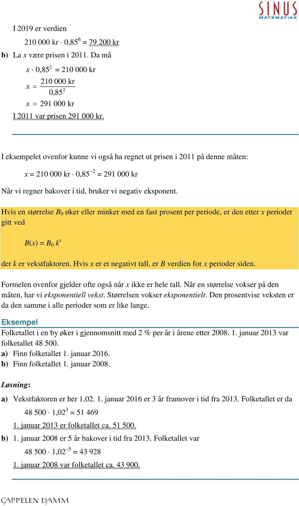 Hvis en størrelse B 0 øker eller minker med en fast prosent per periode, er den etter x perioder gitt ved B(x) = B 0 k x der k er vekstfaktoren.