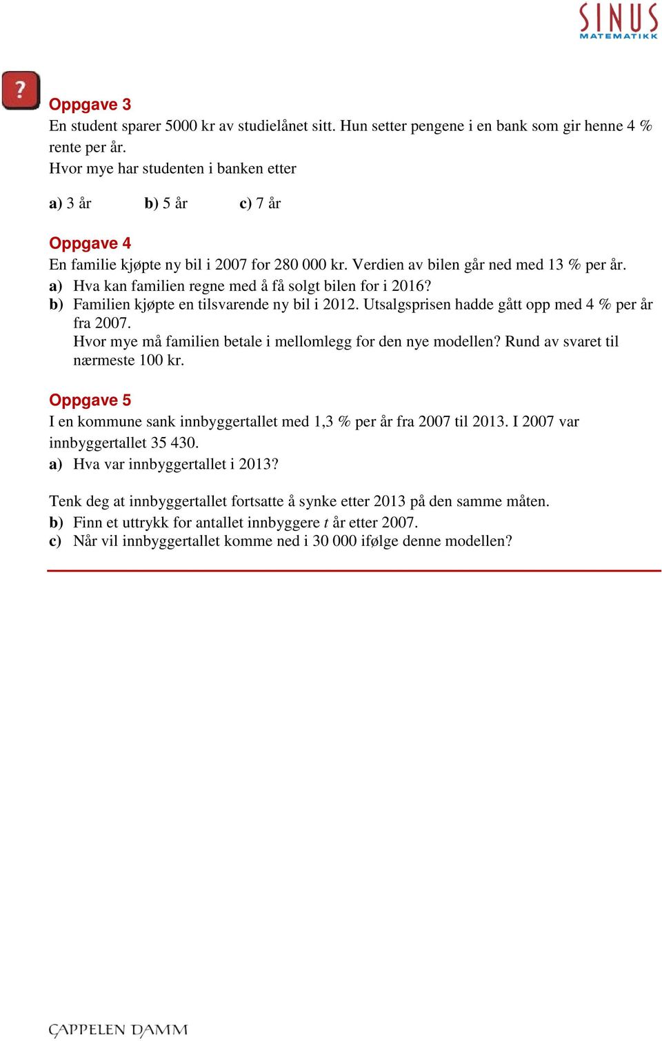 a) Hva kan familien regne med å få solgt bilen for i 2016? b) Familien kjøpte en tilsvarende ny bil i 2012. Utsalgsprisen hadde gått opp med 4 % per år fra 2007.