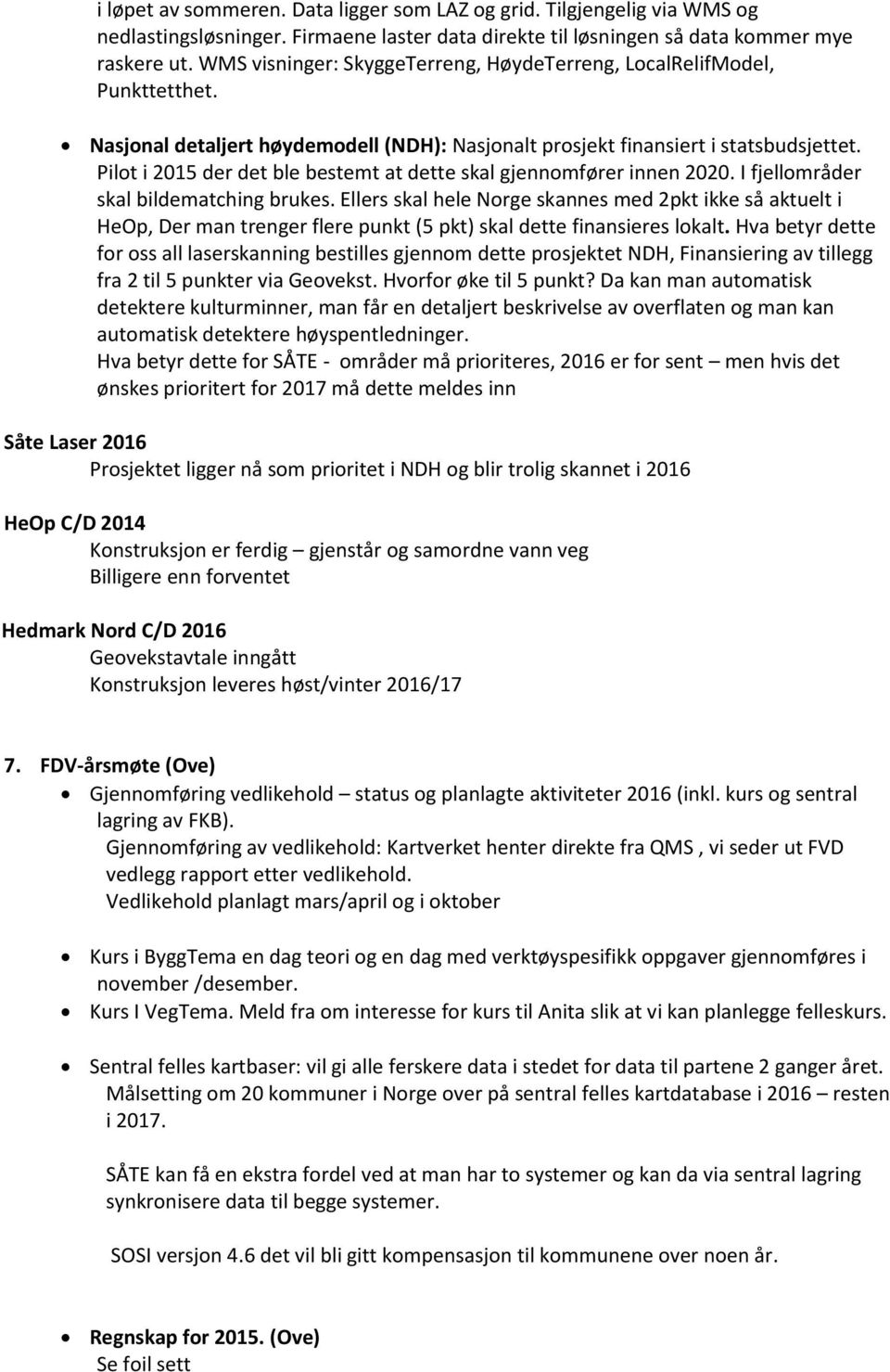 Pilot i 2015 der det ble bestemt at dette skal gjennomfører innen 2020. I fjellområder skal bildematching brukes.