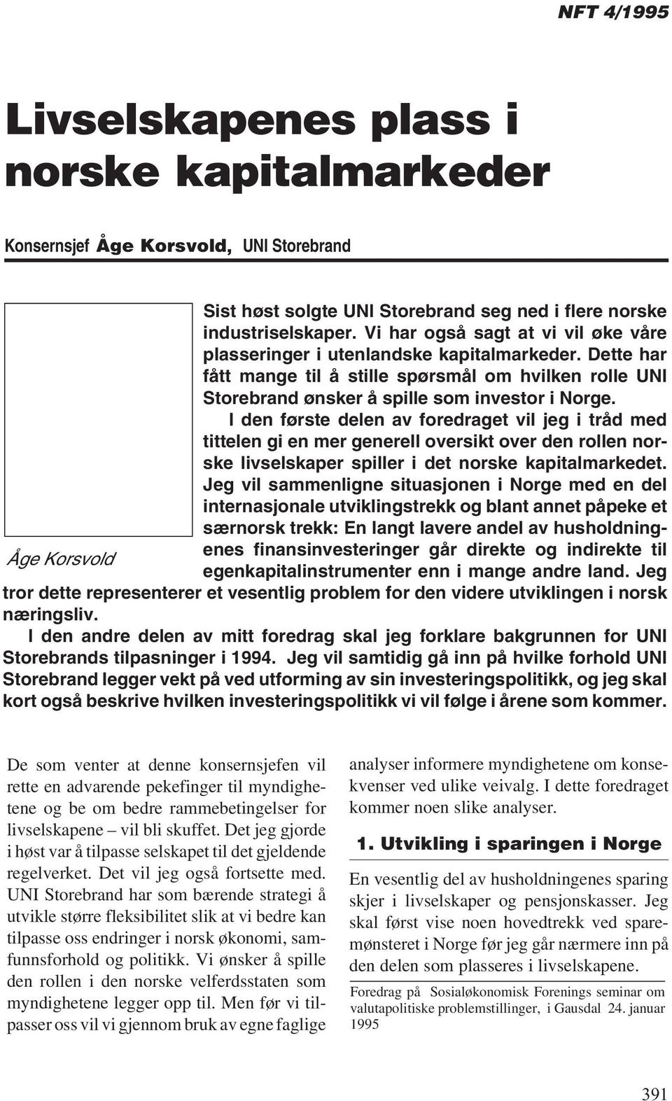 I den første delen av foredraget vil jeg i tråd med tittelen gi en mer generell oversikt over den rollen norske livselskaper spiller i det norske kapitalmarkedet.