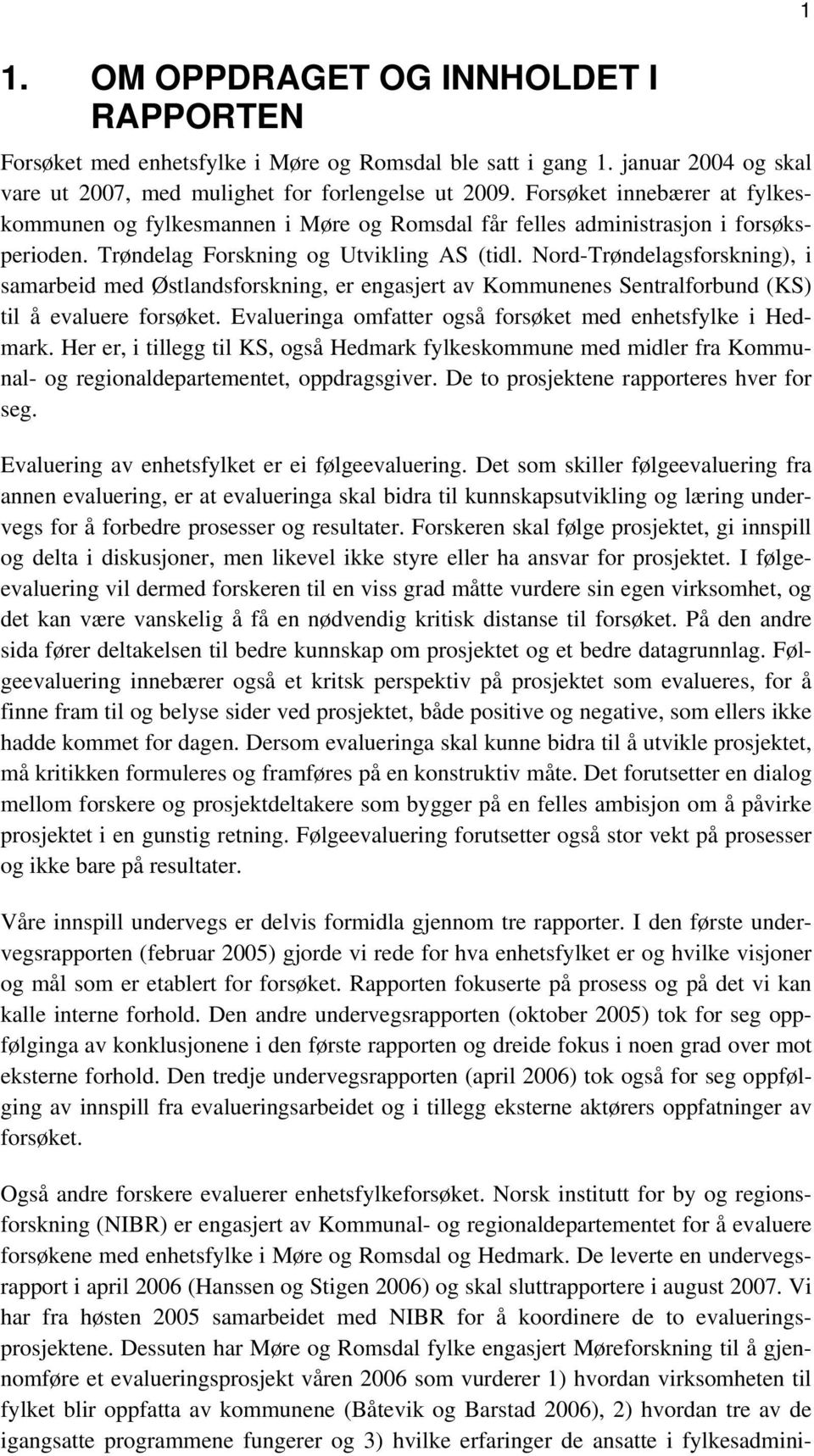 Nord-Trøndelagsforskning), i samarbeid med Østlandsforskning, er engasjert av Kommunenes Sentralforbund (KS) til å evaluere forsøket. Evalueringa omfatter også forsøket med enhetsfylke i Hedmark.