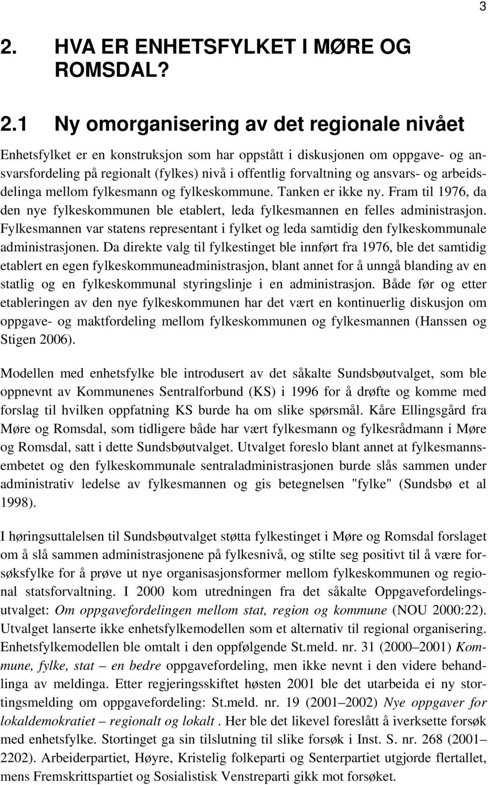 Fram til 1976, da den nye fylkeskommunen ble etablert, leda fylkesmannen en felles administrasjon. Fylkesmannen var statens representant i fylket og leda samtidig den fylkeskommunale administrasjonen.