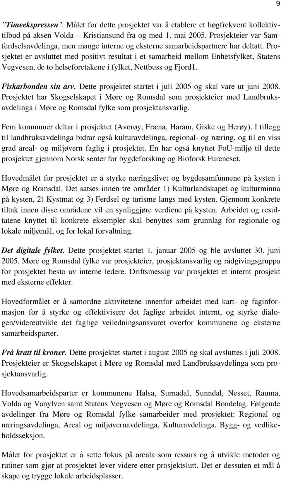 Prosjektet er avsluttet med positivt resultat i et samarbeid mellom Enhetsfylket, Statens Vegvesen, de to helseforetakene i fylket, Nettbuss og Fjord1. Fiskarbonden sin arv.