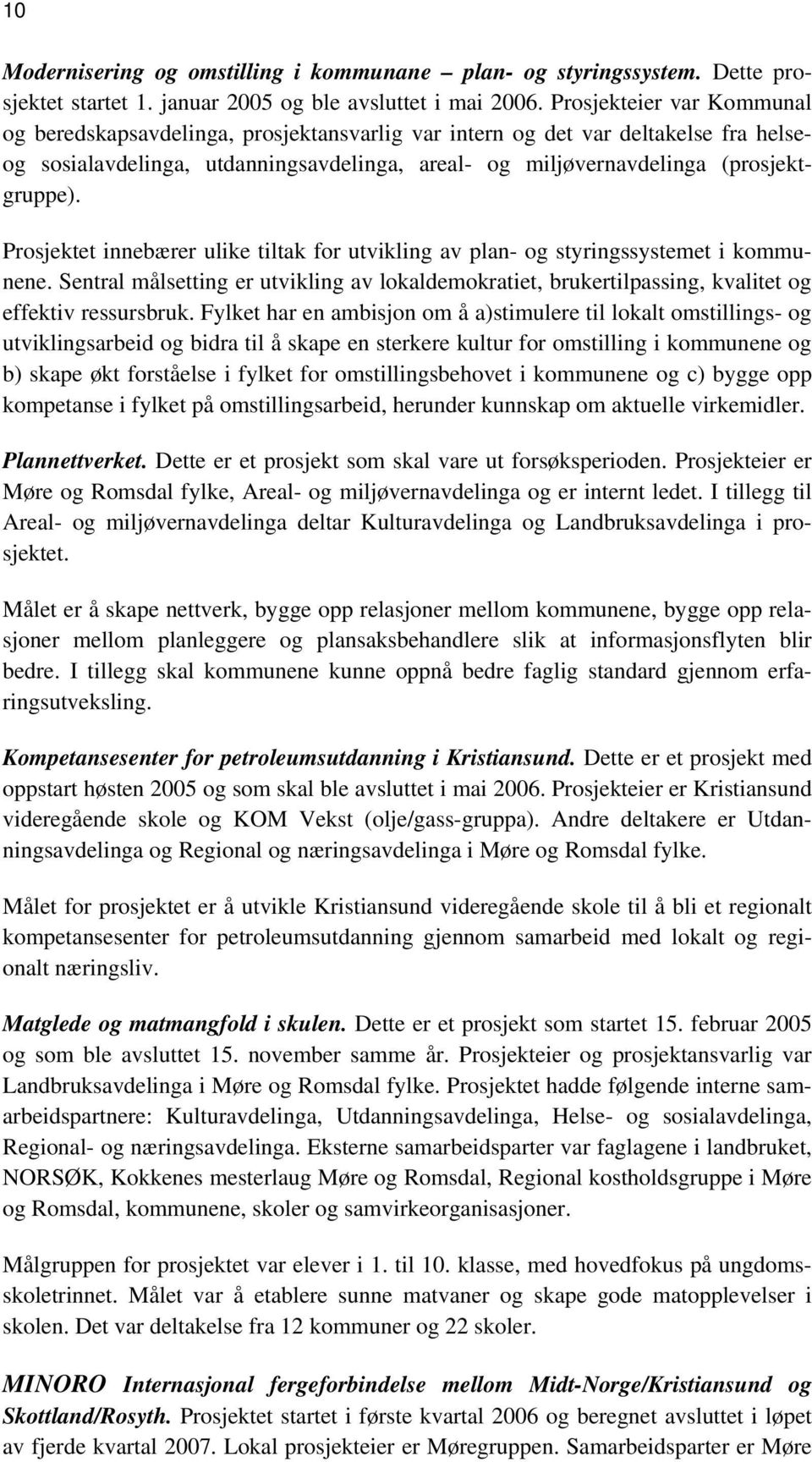 Prosjektet innebærer ulike tiltak for utvikling av plan- og styringssystemet i kommunene. Sentral målsetting er utvikling av lokaldemokratiet, brukertilpassing, kvalitet og effektiv ressursbruk.