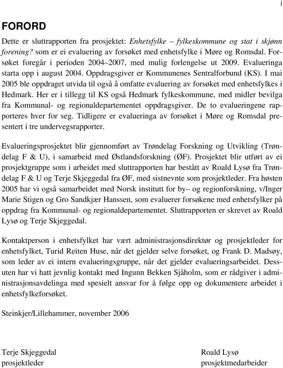 I mai 2005 ble oppdraget utvida til også å omfatte evaluering av forsøket med enhetsfylkes i Hedmark.