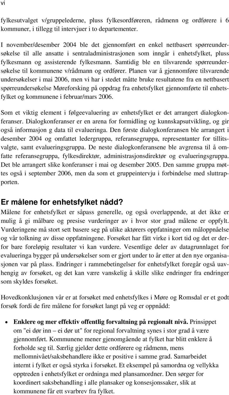 Samtidig ble en tilsvarende spørreundersøkelse til kommunene v/rådmann og ordfører.