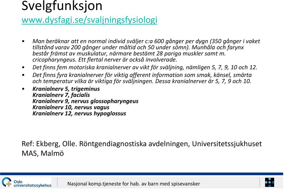 Det finns fem motoriska kranialnerver av vikt för sväljning, nämligen 5, 7, 9, 10 och 12.