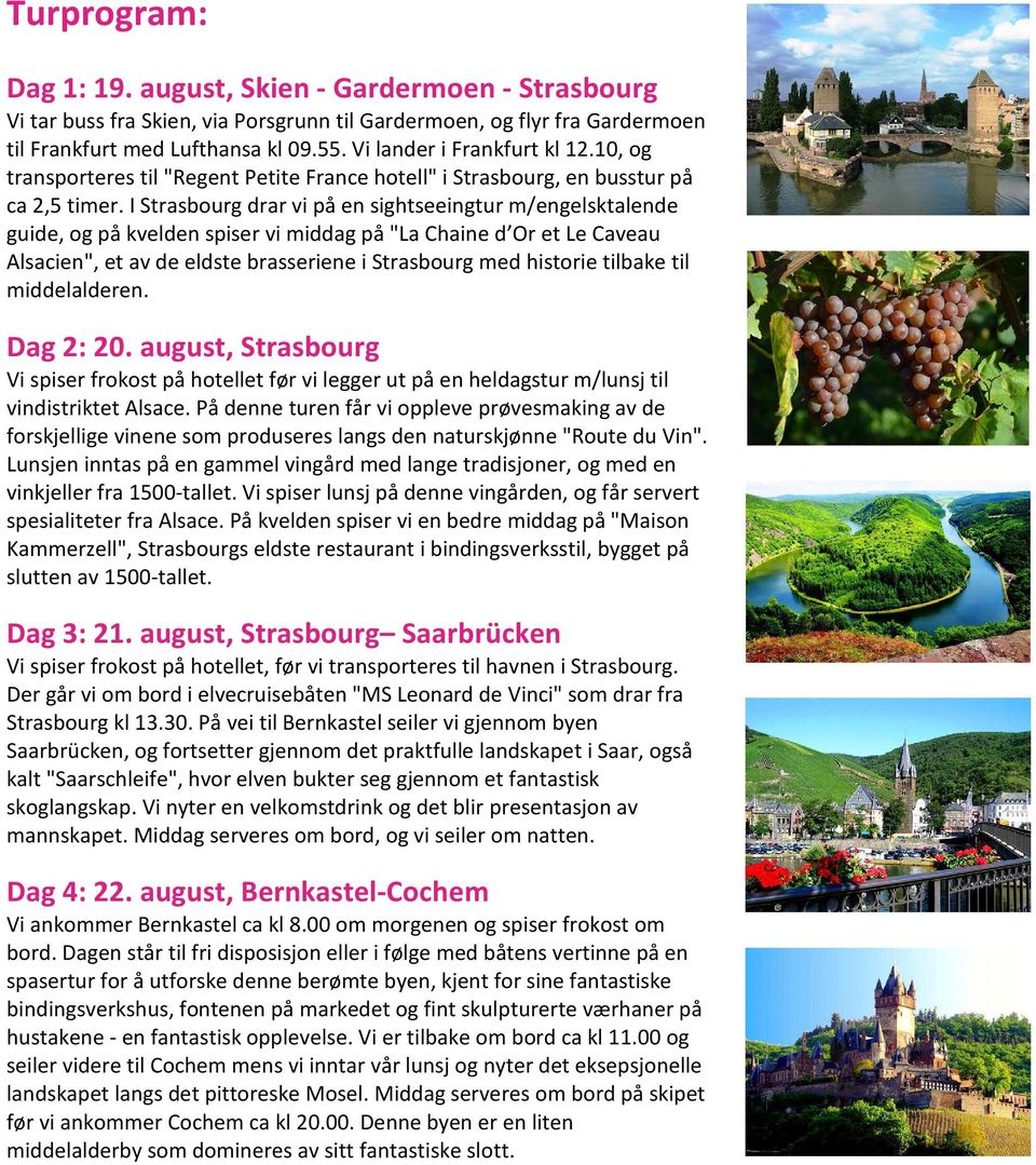 I Strasbourg drar vi på en sightseeingtur m/engelsktalende guide, og på kvelden spiser vi middag på "La Chaine d Or et Le Caveau Alsacien", et av de eldste brasseriene i Strasbourg med historie