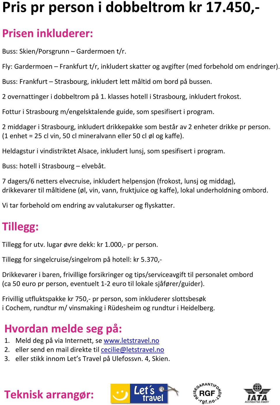 Fottur i Strasbourg m/engelsktalende guide, som spesifisert i program. 2 middager i Strasbourg, inkludert drikkepakke som består av 2 enheter drikke pr person.