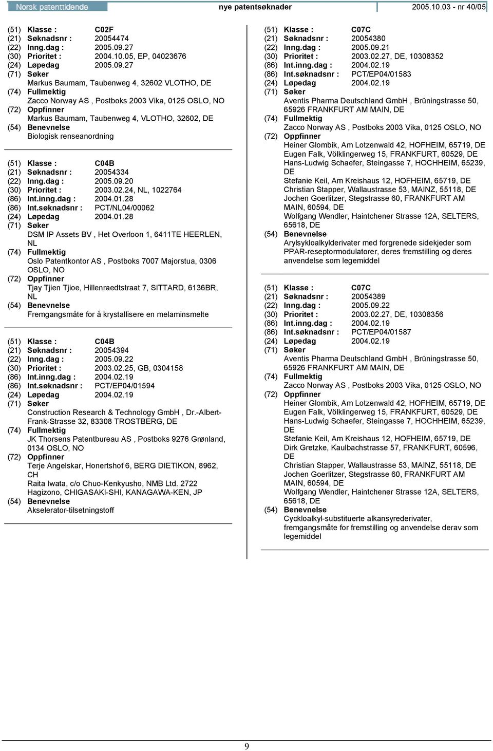 27 Markus Baumam, Taubenweg 4, 32602 VLOTHO, Markus Baumam, Taubenweg 4, VLOTHO, 32602, Biologisk renseanordning (51) Klasse : C04B (21) Søknadsnr : 20054334 (22) Inng.dag : 2005.09.