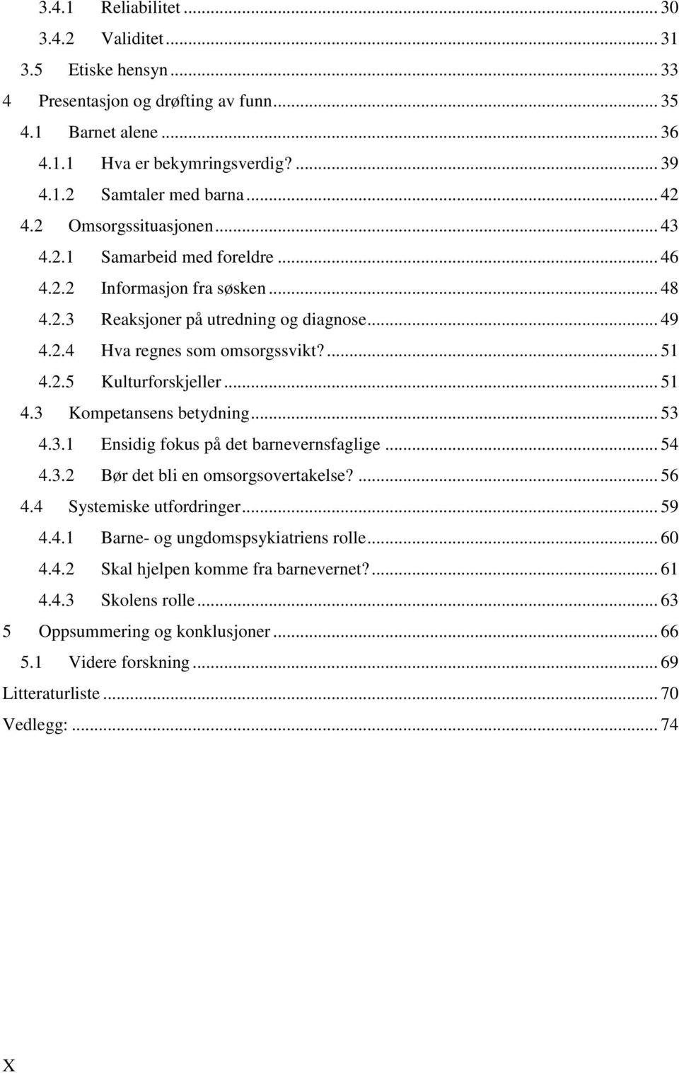 .. 51 4.3 Kompetansens betydning... 53 4.3.1 Ensidig fokus på det barnevernsfaglige... 54 4.3.2 Bør det bli en omsorgsovertakelse?... 56 4.4 Systemiske utfordringer... 59 4.4.1 Barne- og ungdomspsykiatriens rolle.