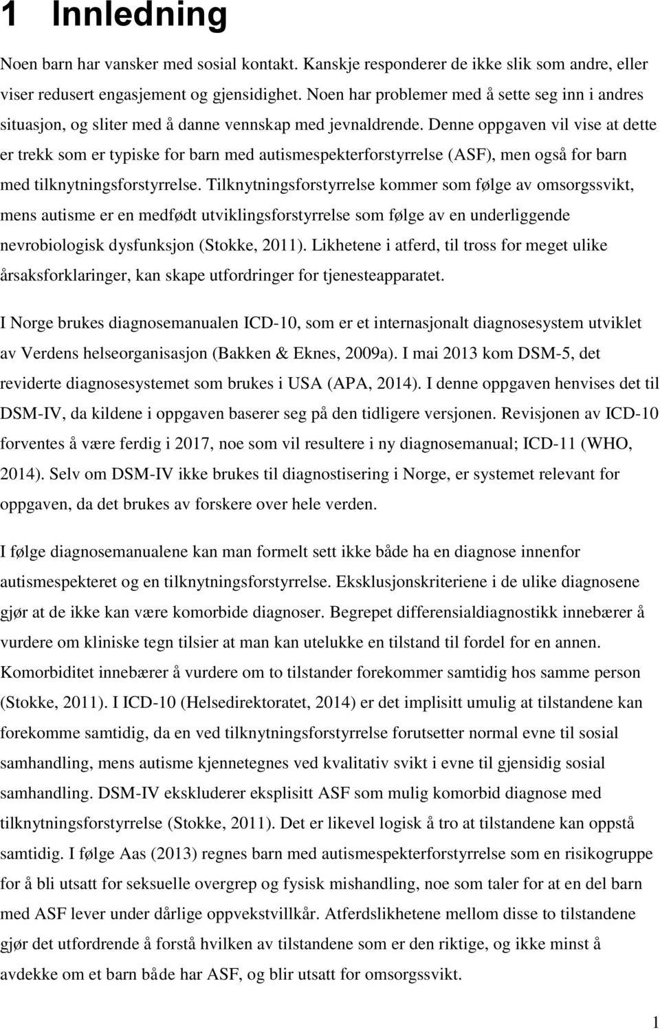 Denne oppgaven vil vise at dette er trekk som er typiske for barn med autismespekterforstyrrelse (ASF), men også for barn med tilknytningsforstyrrelse.