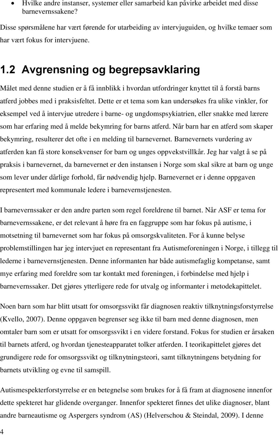 2 Avgrensning og begrepsavklaring Målet med denne studien er å få innblikk i hvordan utfordringer knyttet til å forstå barns atferd jobbes med i praksisfeltet.