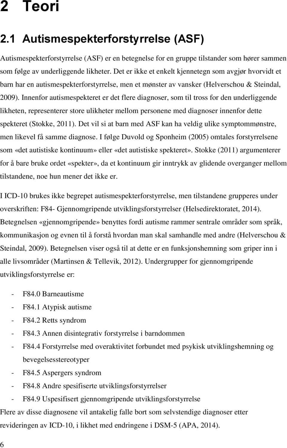 Innenfor autismespekteret er det flere diagnoser, som til tross for den underliggende likheten, representerer store ulikheter mellom personene med diagnoser innenfor dette spekteret (Stokke, 2011).