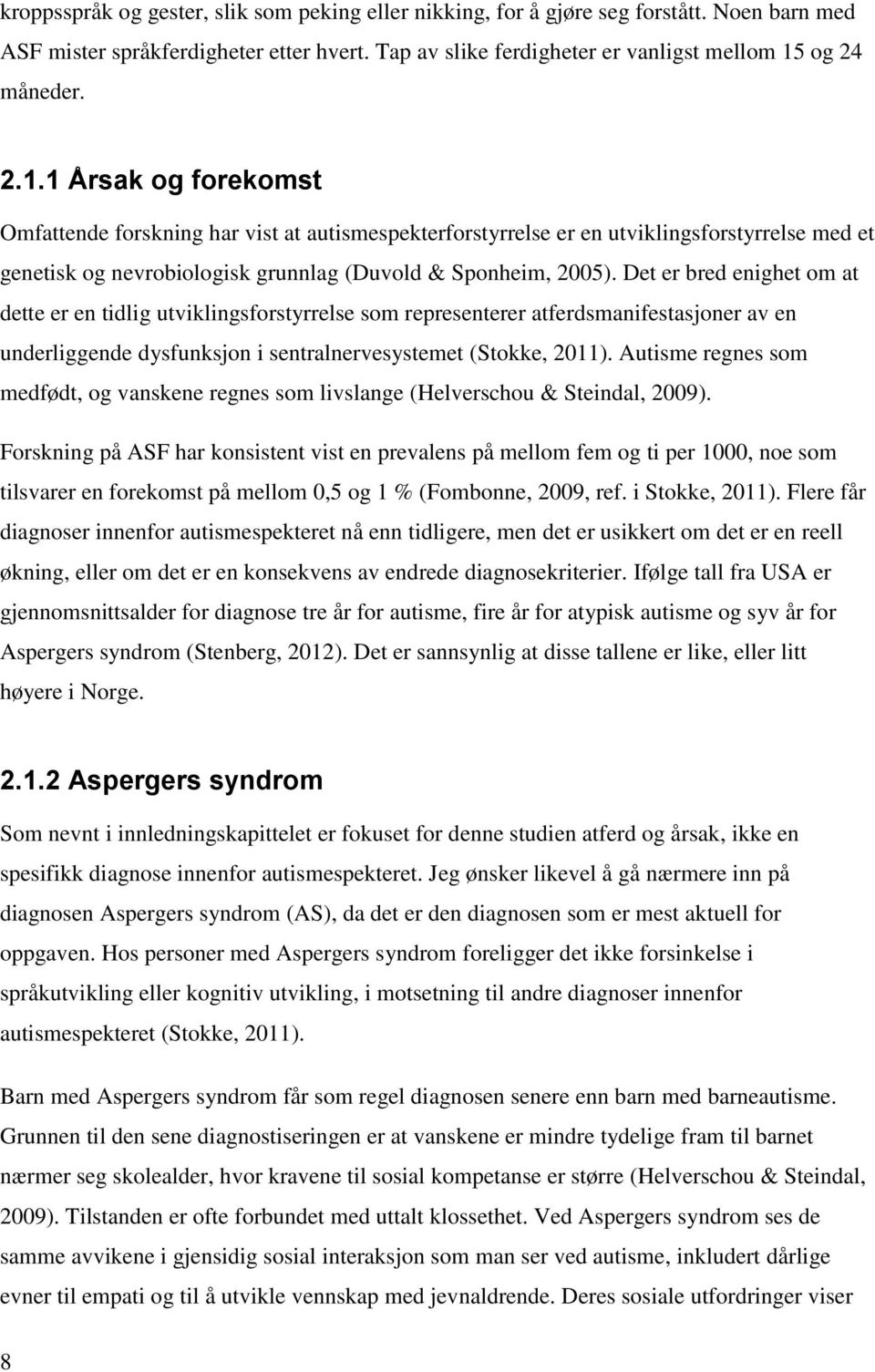 Det er bred enighet om at dette er en tidlig utviklingsforstyrrelse som representerer atferdsmanifestasjoner av en underliggende dysfunksjon i sentralnervesystemet (Stokke, 2011).