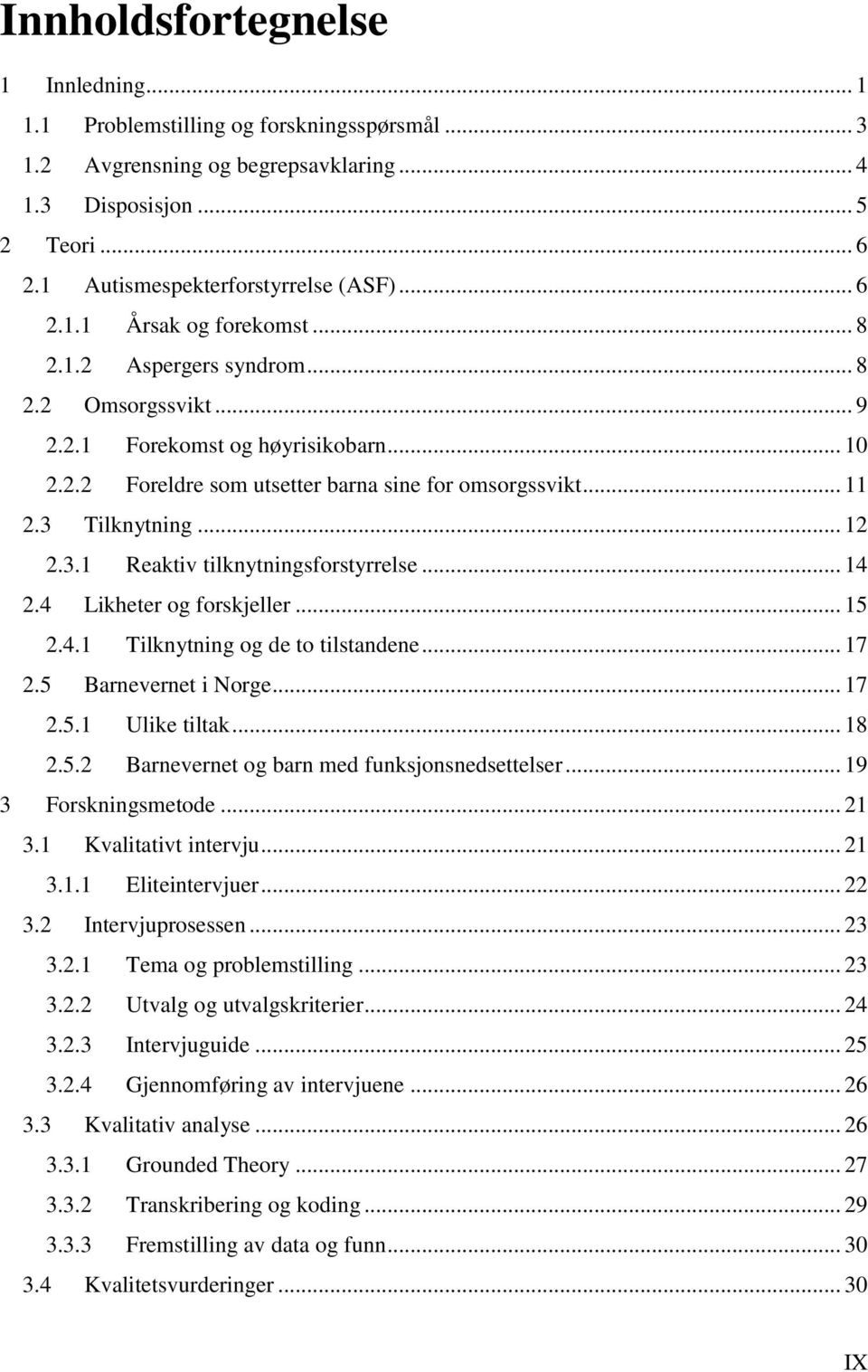 3 Tilknytning... 12 2.3.1 Reaktiv tilknytningsforstyrrelse... 14 2.4 Likheter og forskjeller... 15 2.4.1 Tilknytning og de to tilstandene... 17 2.5 Barnevernet i Norge... 17 2.5.1 Ulike tiltak... 18 2.