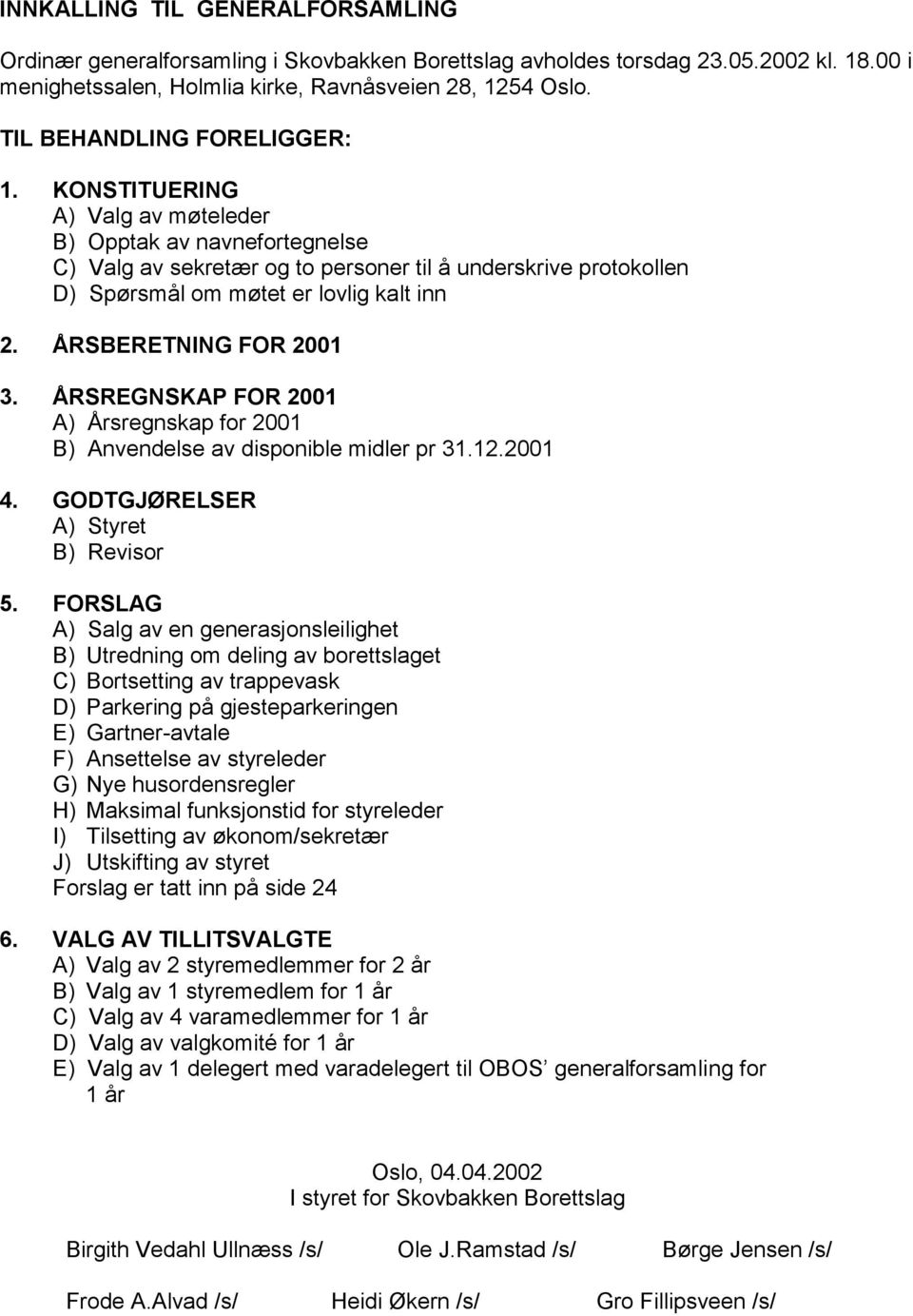 KONSTITUERING A) Valg av møteleder B) Opptak av navnefortegnelse C) Valg av sekretær og to personer til å underskrive protokollen D) Spørsmål om møtet er lovlig kalt inn 2. ÅRSBERETNING FOR 2001 3.