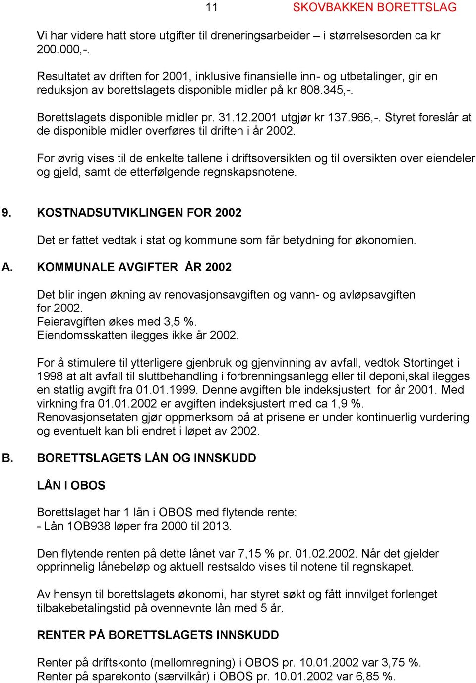 2001 utgjør kr 137.966,-. Styret foreslår at de disponible midler overføres til driften i år 2002.