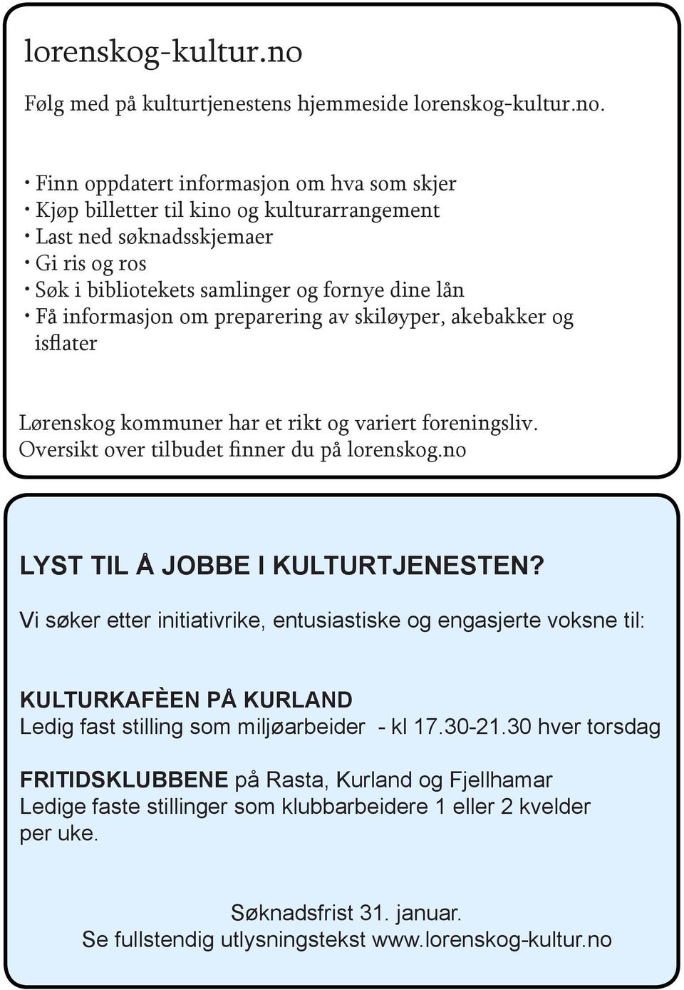 Finn oppdatert informasjon om hva som skjer Kjøp billetter til kino og kulturarrangement Last ned søknadsskjemaer Gi ris og ros Søk i bibliotekets samlinger og fornye dine lån Få informasjon om