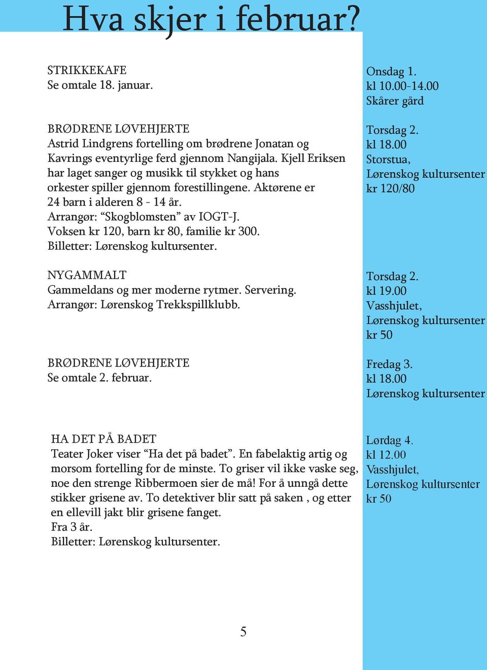 Voksen kr 120, barn kr 80, familie kr 300. Billetter:. NYGAMMALT Gammeldans og mer moderne rytmer. Servering. Arrangør: Lørenskog Trekkspillklubb. BRØDRENE LØVEHJERTE Se omtale 2. februar. Onsdag 1.