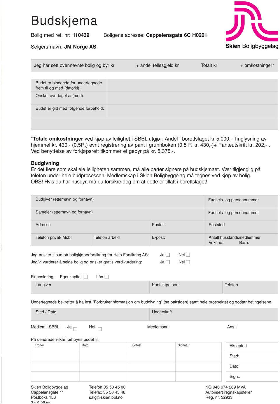 undertegnede frem til og med (dato/kl): Ønsket overtagelse (mnd): Budet er gitt med følgende forbehold: *Totale omkostninger ved kjøp av leilighet i SBBL utgjør: Andel i borettslaget kr 5.