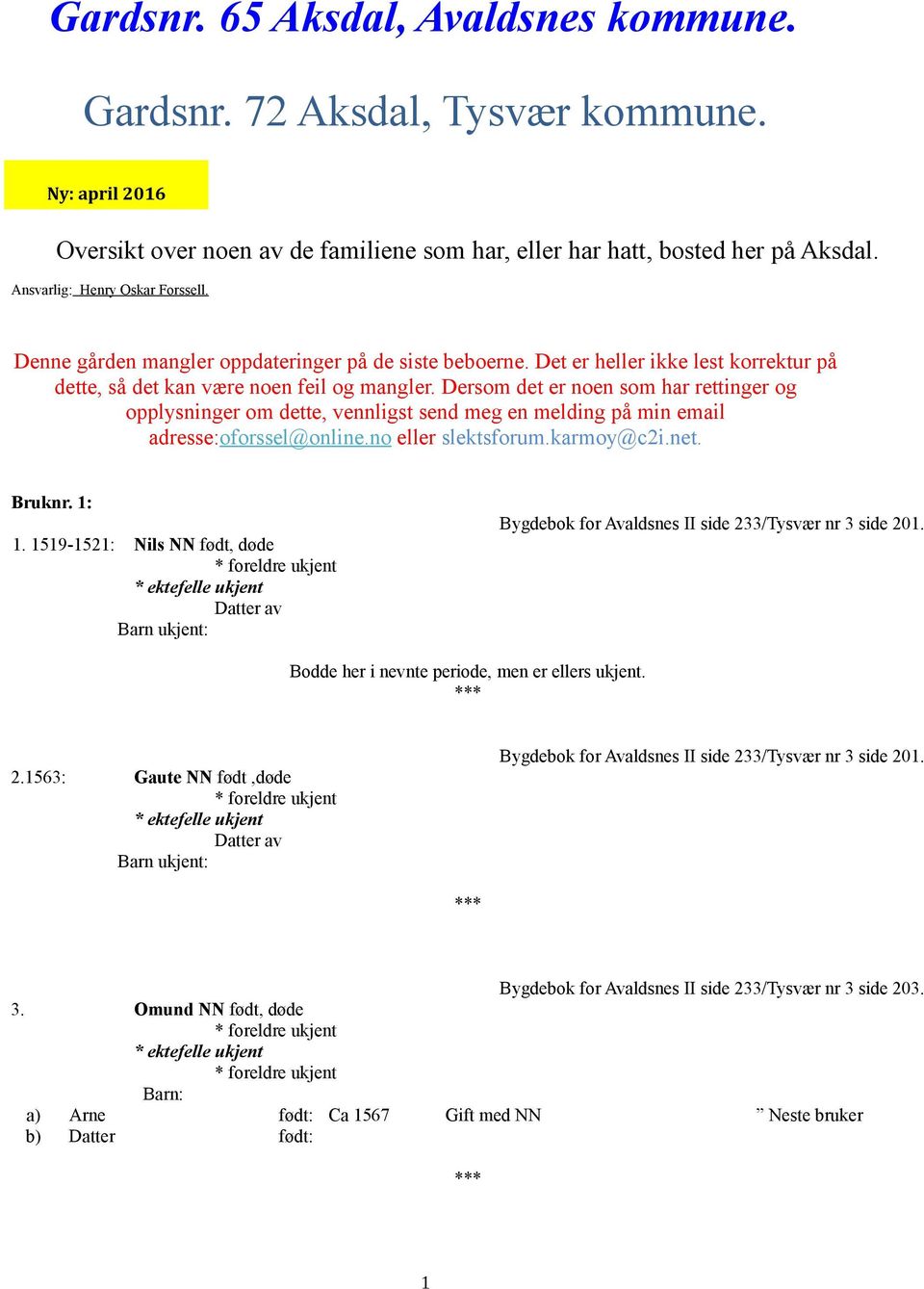 Dersom det er noen som har rettinger og opplysninger om dette, vennligst send meg en melding på min email adresse:oforssel@online.no eller slektsforum.karmoy@c2i.net. Bruknr. 1: 1.